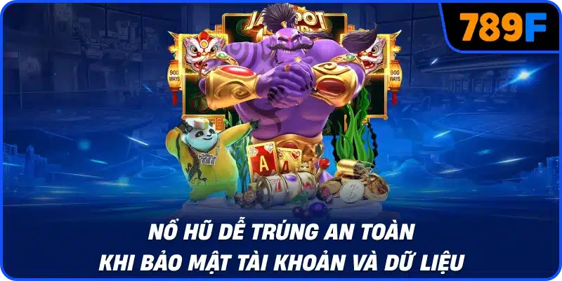 Nổ hũ dễ trúng an toàn khi bảo mật tài khoản và dữ liệu