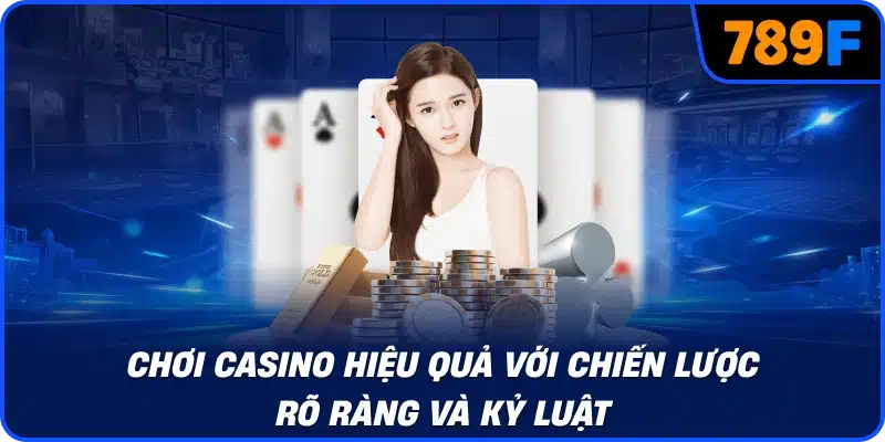 Chơi casino hiệu quả với chiến lược rõ ràng và kỷ luật