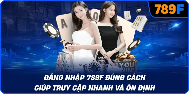 Đăng nhập 789F đúng cách giúp truy cập nhanh và ổn định