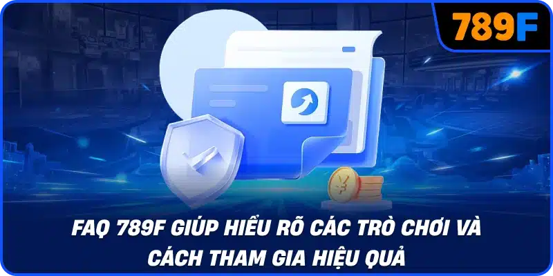 FAQ 789F giúp hiểu rõ các trò chơi và cách tham gia hiệu quả
