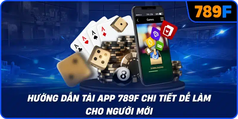 Hướng dẫn tải app 789F chi tiết dễ làm cho người mới