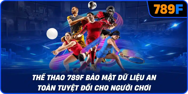 Thể thao 789F bảo mật dữ liệu an toàn tuyệt đối cho người chơi